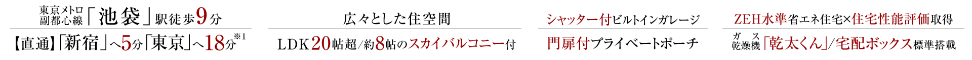 東京メトロ副都心線「池袋」駅徒歩9分【直通】で「新宿」へ5分、「東京」へ18分。広々とした住空間、LDK20帖超/約8帖のスカイバルコニー付。シャッター付きビルトインガレージ、門扉付プライベートポーチ。ZEH水準省エネ住宅×住宅性能評価取得。ガス乾燥機「乾太くん」/宅配ボックス標準搭載。