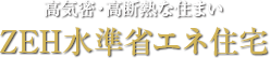 高気密・高断熱な住まい ZEH水準省エネ住宅