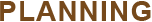 PLANNING