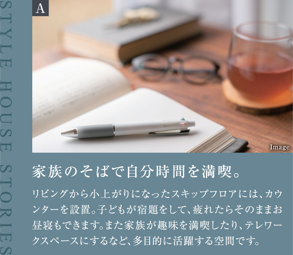 家族のそばで自分時間を満喫。リビングから小上がりになったスキップフロアには、カウンターを設置。子どもが宿題をして、疲れたらそのままお昼寝もできます。また家族が趣味を満喫したり、テレワークスペースにするなど、多目的に活躍する空間です。