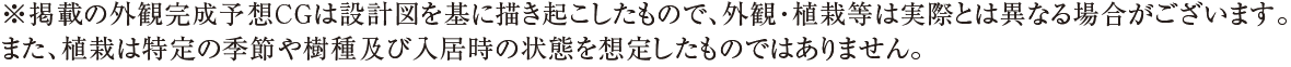 ※掲載の外観完成予想CGは設計図を基に描き起こしたもので、外観・植栽等は実際とは異なる場合がございます。また、植栽は特定の季節や樹種及び入居時の状態を想定したものではありません。