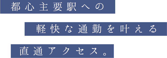 都心主要駅への軽快な通勤を叶える直通アクセス。