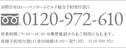 お問合せはレーベンホームビルド総合予約受付窓口 フリーダイヤル0120-972-610